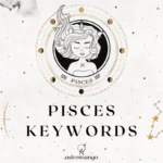 A comprehensive list of keywords for Pisces zodiac sign including positive and negative traits as well as keys to help you interpret any astrological placement in Pisces.