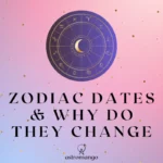Zodiac dates & why do they change